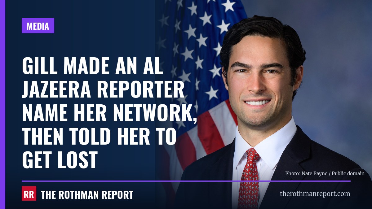 Gill made an Al Jazeera reporter name her network, then told her to get lost