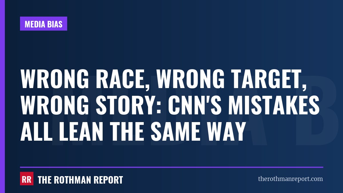 Wrong race, wrong target, wrong story: CNN's mistakes all lean the same way
