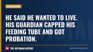 He said he wanted to live. His guardian capped his feeding tube and got probation.