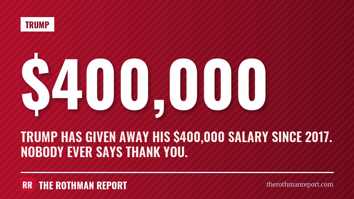 Trump has given away his $400,000 salary since 2017. Nobody ever says thank you.