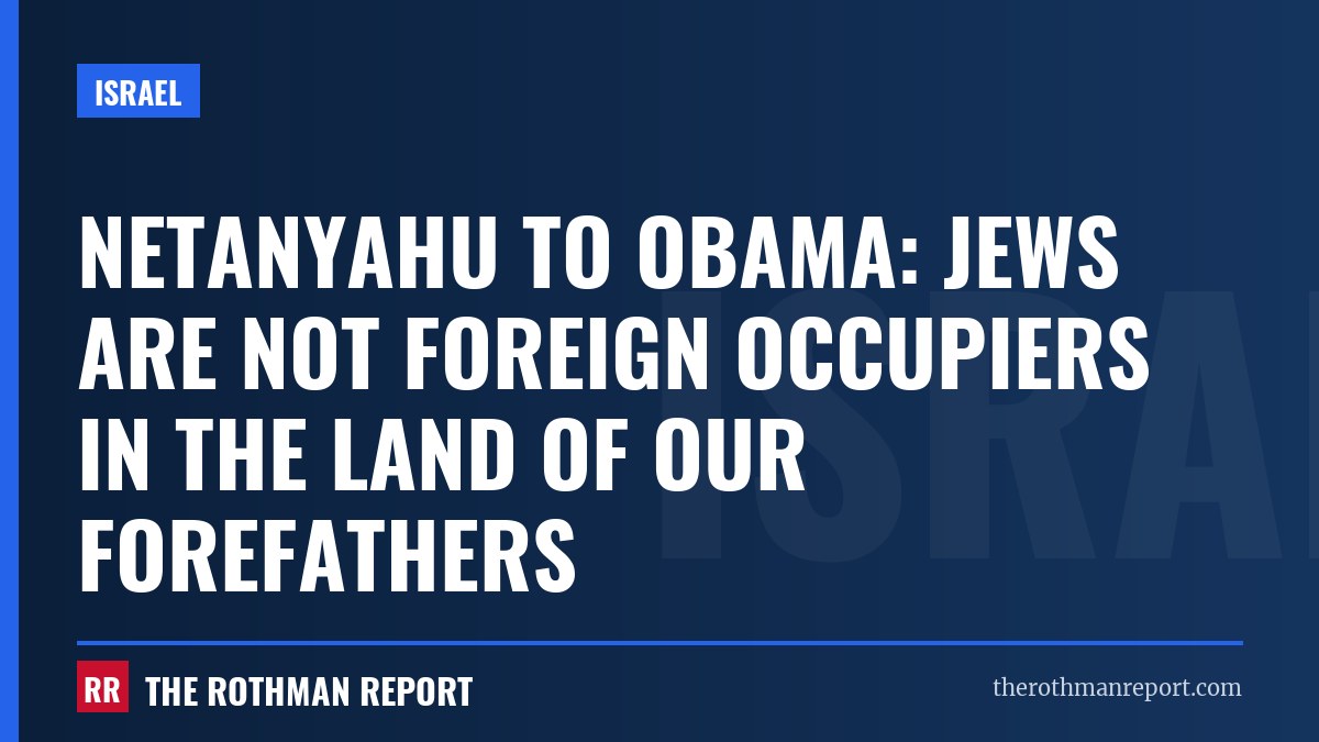 Netanyahu to Obama: Jews are not foreign occupiers in the land of our forefathers
