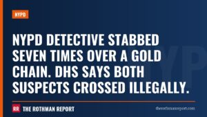 NYPD detective stabbed seven times over a gold chain. DHS says both suspects crossed illegally.
