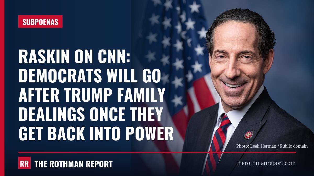 Raskin on CNN: Democrats will go after Trump family dealings once they get back into power